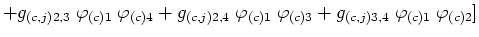 $\displaystyle +g_{(c,j)2,3}\;\varphi_{(c)1}\;\varphi_{(c)4}
+g_{(c,j)2,4}\;\varphi_{(c)1}\;\varphi_{(c)3}
+g_{(c,j)3,4}\;\varphi_{(c)1}\;\varphi_{(c)2}]$