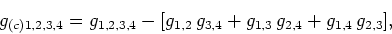 \begin{displaymath}
g_{(c)1,2,3,4}
=g_{1,2,3,4}-[g_{1,2} g_{3,4}+g_{1,3} g_{2,4}+g_{1,4} g_{2,3}],
\end{displaymath}