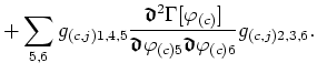 $\displaystyle +\sum_{5,6}g_{(c,j)1,4,5} \frac{\mbox{\boldmath$\mathfrak{d}$}^{2...
...{d}$}\varphi_{(c)5}\mbox{\boldmath$\mathfrak{d}$}\varphi_{(c)6}}g_{(c,j)2,3,6}.$