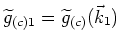 $\widetilde g_{(c)1}=\widetilde g_{(c)}(\vec{k}_{1})$