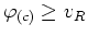 $\varphi_{(c)}\geq v_{R}$