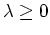 $\lambda\geq 0$