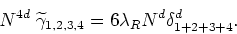 \begin{displaymath}
N^{4d}\;\widetilde\gamma _{1,2,3,4}=6\lambda_{R}N^{d}\delta^{d}_{1+2+3+4}.
\end{displaymath}