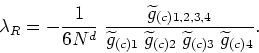\begin{displaymath}
\lambda_{R}=-\frac{1}{6N^{d}}\;\frac{\widetilde g_{(c)1,2,3,...
...widetilde g_{(c)2}\;\widetilde g_{(c)3}\;\widetilde g_{(c)4}}.
\end{displaymath}