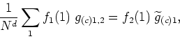\begin{displaymath}
\frac{1}{N^{d}}\sum_{1}f_{1}(1)\;g_{(c)1,2}=f_{2}(1)\;\widetilde g_{(c)1},
\end{displaymath}