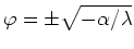 $\varphi=\pm\sqrt{-\alpha/\lambda}$