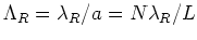 $\Lambda_{R}=\lambda_{R}/a=N\lambda_{R}/L$