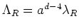 $\Lambda_{R}=a^{d-4}\lambda_{R}$