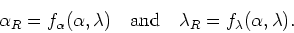 \begin{displaymath}
\alpha_{R}=f_{\alpha}(\alpha,\lambda)\mbox{&nbsp;&nbsp;&nbsp;and&nbsp;&nbsp;&nbsp;}
\lambda_{R}=f_{\lambda}(\alpha,\lambda).
\end{displaymath}