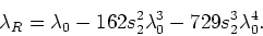 \begin{displaymath}
\lambda_{R}
=\lambda_{0}-162s_{2}^{2}\lambda_{0}^{3}-729s_{2}^{3}\lambda_{0}^{4}.
\end{displaymath}