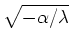$\sqrt{-\alpha/\lambda}$