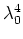 $\lambda_{0}^{4}$