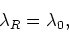 \begin{displaymath}
\lambda_{R}=\lambda_{0},
\end{displaymath}