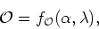 \begin{displaymath}
{\cal O}=f_{{\cal O}}(\alpha,\lambda),
\end{displaymath}