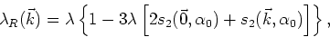 \begin{displaymath}
\lambda_{R}(\vec{k})=\lambda\left\{1-3\lambda
\left[2s_{2}(\vec{0},\alpha_{0})+s_{2}(\vec{k},\alpha_{0})\right]
\right\},
\end{displaymath}