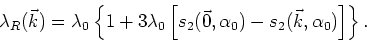 \begin{displaymath}
\lambda_{R}(\vec{k})=\lambda_{0}\left\{1+3\lambda_{0}
\left[...
...(\vec{0},\alpha_{0})-s_{2}(\vec{k},\alpha_{0})\right]\right\}.
\end{displaymath}