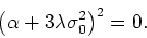\begin{displaymath}
\left(\alpha+3\lambda\sigma_{0}^{2}\right)^{2}=0.
\end{displaymath}