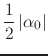 $\displaystyle \frac{1}{2}\,\vert\alpha_{0}\vert$