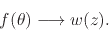 \begin{displaymath}
f(\theta)
\longrightarrow
w(z).
\end{displaymath}