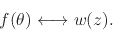 \begin{displaymath}
f(\theta)
\longleftrightarrow
w(z).
\end{displaymath}
