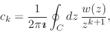 \begin{displaymath}
c_{k}
=
\frac{1}{2\pi\mbox{\boldmath$\imath$}}
\oint_{C}dz\,
\frac{w(z)}{z^{k+1}},
\end{displaymath}