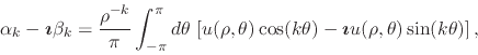 \begin{displaymath}
\alpha_{k}
-
\mbox{\boldmath$\imath$}
\beta_{k}
=
\fra...
...mbox{\boldmath$\imath$}
u(\rho,\theta)\sin(k\theta)
\right],
\end{displaymath}