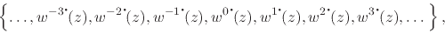 \begin{displaymath}
\left\{
\ldots,
w^{-3\mbox{\Large$\cdot$}\!}(z),
w^{-2\m...
...}\!}(z),
w^{3\mbox{\Large$\cdot$}\!}(z),
\ldots\;
\right\},
\end{displaymath}