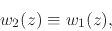 \begin{displaymath}
w_{2}(z)
\equiv
w_{1}(z),
\end{displaymath}