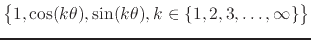 $\left\{\rule{0em}{2ex}1,\cos(k\theta),\sin(k\theta),
k\in\{1,2,3,\ldots,\infty\}\right\}$