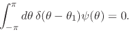 \begin{displaymath}
\int_{-\pi}^{\pi}d\theta\,
\delta(\theta-\theta_{1})
\psi(\theta)
=
0.
\end{displaymath}