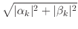 $\displaystyle \sqrt{\vert\alpha_{k}\vert^{2}+\vert\beta_{k}\vert^{2}}$