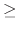 $\textstyle \geq$