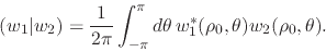 \begin{displaymath}
(w_{1}\vert w_{2})
=
\frac{1}{2\pi}
\int_{-\pi}^{\pi}d\theta\,
w_{1}^{*}(\rho_{0},\theta)w_{2}(\rho_{0},\theta).
\end{displaymath}