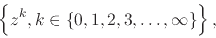 \begin{displaymath}
\left\{
\rule{0em}{2.5ex}z^{k},
k\in\{0,1,2,3,\ldots,\infty\}
\right\},
\end{displaymath}