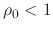 $\rho_{0}<1$