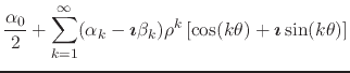 $\displaystyle \frac{\alpha_{0}}{2}
+
\sum_{k=1}^{\infty}
(\alpha_{k}-\mbox{\bol...
...k})
\rho^{k}
\left[
\cos(k\theta)+\mbox{\boldmath$\imath$}\sin(k\theta)
\right]$