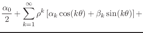 $\displaystyle \frac{\alpha_{0}}{2}
+
\sum_{k=1}^{\infty}
\rho^{k}
\left[
\alpha_{k}\cos(k\theta)
+
\beta_{k}\sin(k\theta)
\right]
+$