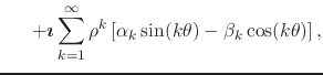 $\displaystyle \hspace{1.5em}
+
\mbox{\boldmath$\imath$}
\sum_{k=1}^{\infty}
\rho^{k}
\left[
\alpha_{k}\sin(k\theta)
-
\beta_{k}\cos(k\theta)
\right],$