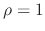 $\rho=1$