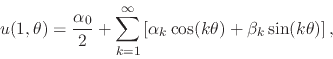 \begin{displaymath}
u(1,\theta)
=
\frac{\alpha_{0}}{2}
+
\sum_{k=1}^{\infty...
...
\alpha_{k}\cos(k\theta)
+
\beta_{k}\sin(k\theta)
\right],
\end{displaymath}