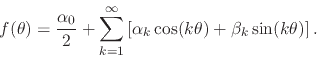 \begin{displaymath}
f(\theta)
=
\frac{\alpha_{0}}{2}
+
\sum_{k=1}^{\infty}
...
...
\alpha_{k}\cos(k\theta)
+
\beta_{k}\sin(k\theta)
\right].
\end{displaymath}