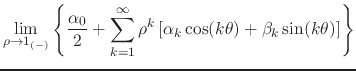 $\displaystyle \lim_{\rho\to 1_{(-)}}
\left\{
\frac{\alpha_{0}}{2}
+
\sum_{k=1}^...
...ho^{k}
\left[
\alpha_{k}\cos(k\theta)
+
\beta_{k}\sin(k\theta)
\right]
\right\}$