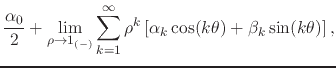 $\displaystyle \frac{\alpha_{0}}{2}
+
\lim_{\rho\to 1_{(-)}}
\sum_{k=1}^{\infty}
\rho^{k}
\left[
\alpha_{k}\cos(k\theta)
+
\beta_{k}\sin(k\theta)
\right],$