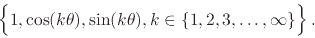\begin{displaymath}
\left\{
\rule{0em}{2.5ex}
1,
\cos(k\theta),
\sin(k\theta),
k\in\{1,2,3,\ldots,\infty\}
\right\}.
\end{displaymath}