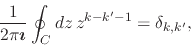 \begin{displaymath}
\frac{1}{2\pi\mbox{\boldmath$\imath$}}
\oint_{C}dz\,
z^{k-k'-1}
=
\delta_{k,k'},
\end{displaymath}