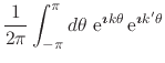 $\displaystyle \frac{1}{2\pi}
\int_{-\pi}^{\pi}d\theta\,
\,{\rm e}^{\mbox{\boldm...
...ptsize$\imath$}k\theta}
\,{\rm e}^{\mbox{\boldmath\scriptsize$\imath$}k'\theta}$