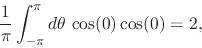 \begin{displaymath}
\frac{1}{\pi}
\int_{-\pi}^{\pi}d\theta\,
\cos(0)\cos(0)
=
2,
\end{displaymath}