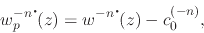 \begin{displaymath}
w_{p}^{-n\mbox{\Large$\cdot$}\!}(z)
=
w^{-n\mbox{\Large$\cdot$}\!}(z)
-
c_{0}^{(-n)},
\end{displaymath}