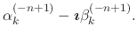 $\displaystyle \alpha_{k}^{(-n+1)}
-
\mbox{\boldmath$\imath$}
\beta_{k}^{(-n+1)}.$
