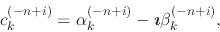 \begin{displaymath}
c_{k}^{(-n+i)}
=
\alpha_{k}^{(-n+i)}
-
\mbox{\boldmath$\imath$}
\beta_{k}^{(-n+i)},
\end{displaymath}